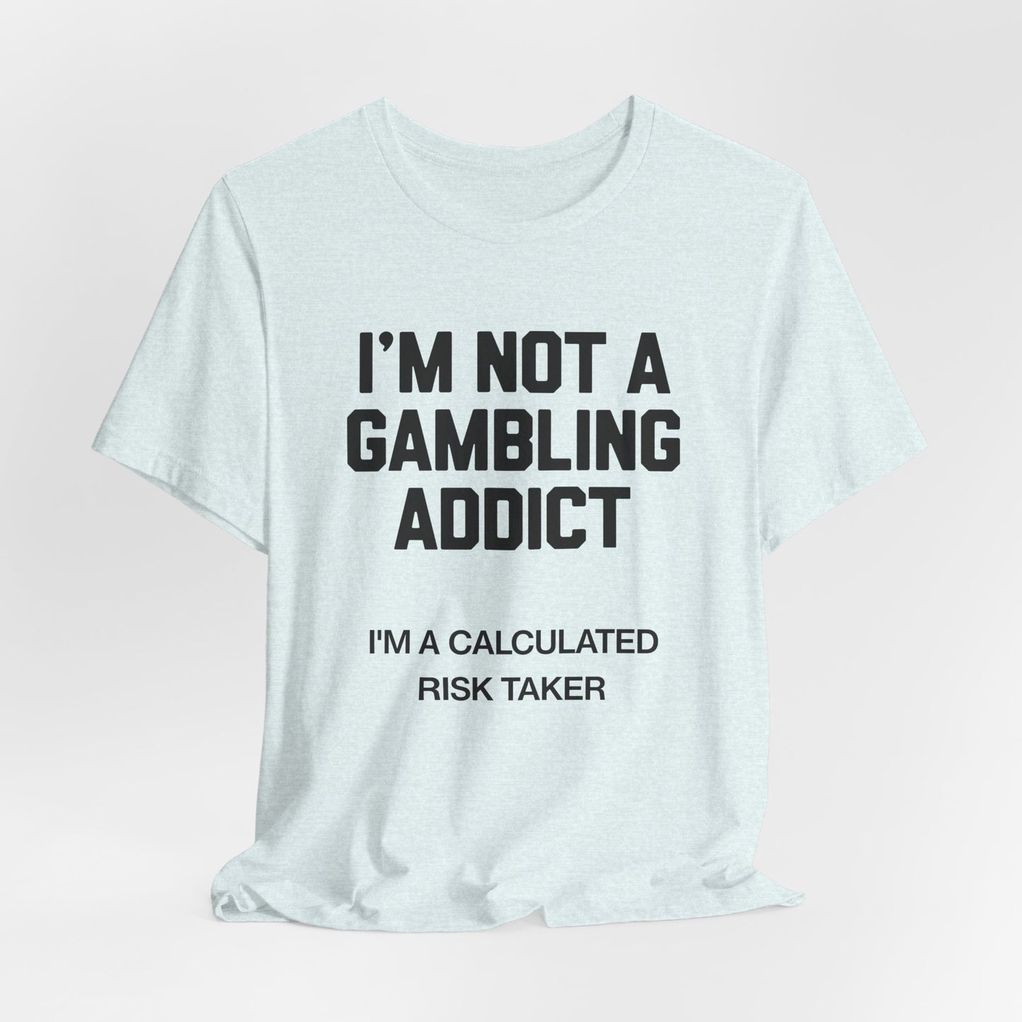 I'm Not a Gambling Addict T-Shirt