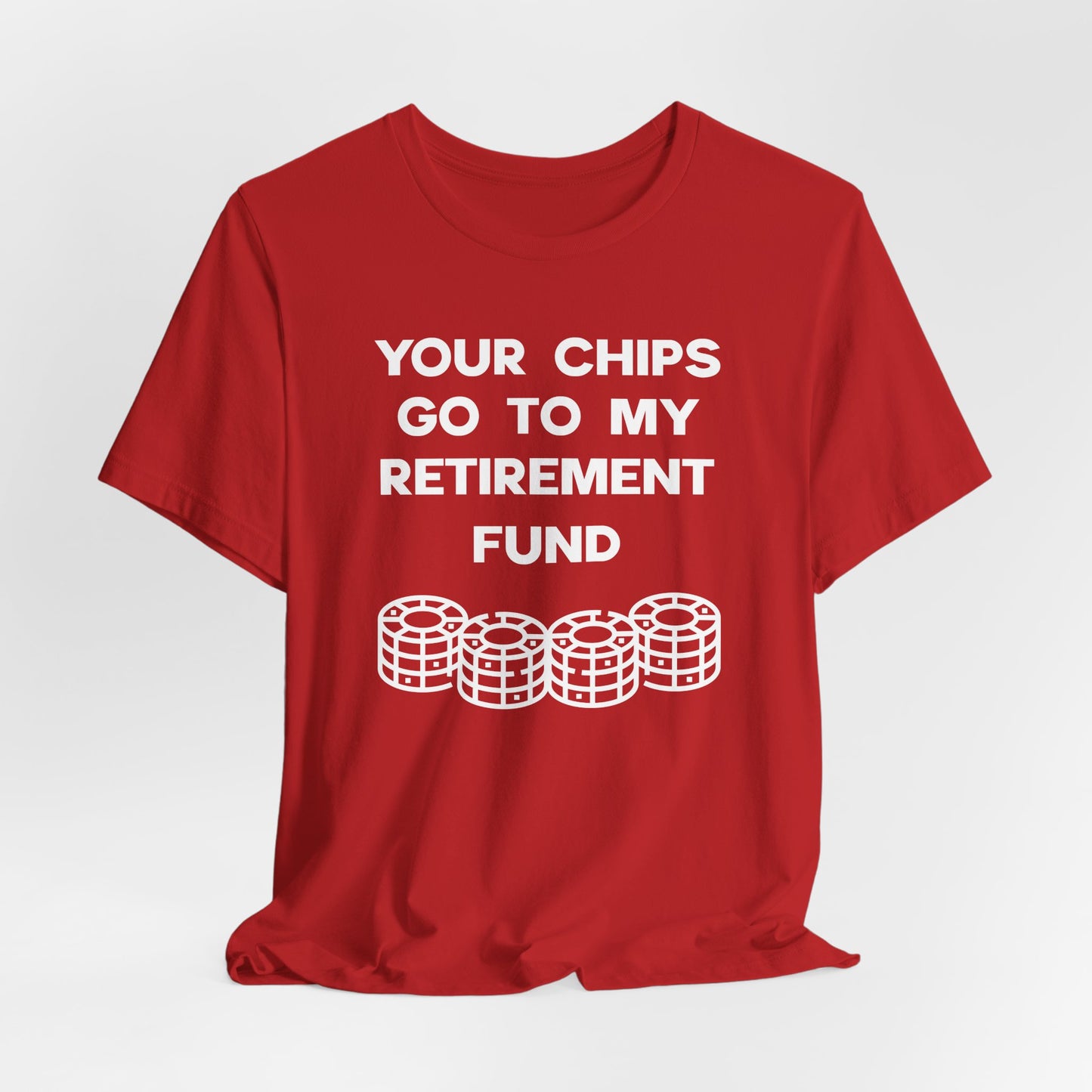Your Chips Go to My Retirement Fund T-Shirt
