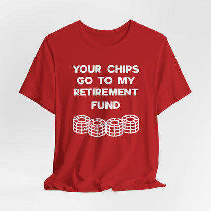 Your Chips Go to My Retirement Fund T-Shirt