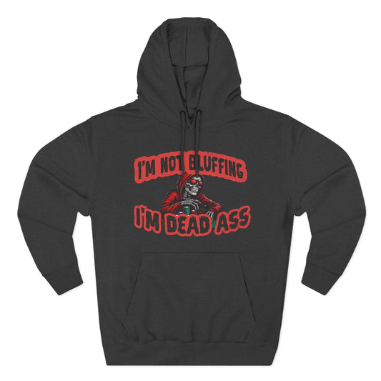 I'm Not Bluffing: I'm Dead Ass — Premium 3-Panel Fleece Hoodie