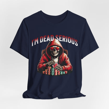 I'm Dead Serious Poker T-Shirt