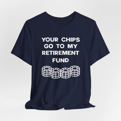 Your Chips Go to My Retirement Fund T-Shirt