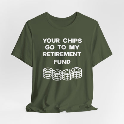 Your Chips Go to My Retirement Fund T-Shirt