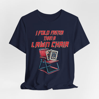 I Fold Faster Than a Lawn Chair Poker T-Shirt