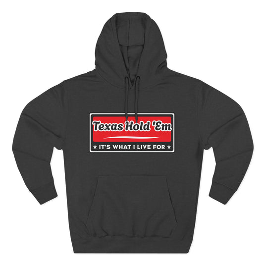 Texas Hold 'Em: It's What I Live For — Premium 3 Panel Fleece Hoodie