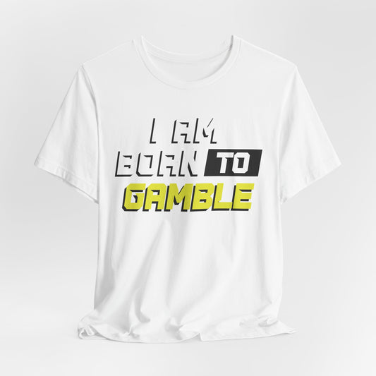 I Am Born To Gamble T-Shirt