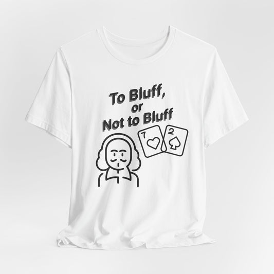 To Bluff, Or Not To Bluff T-Shirt