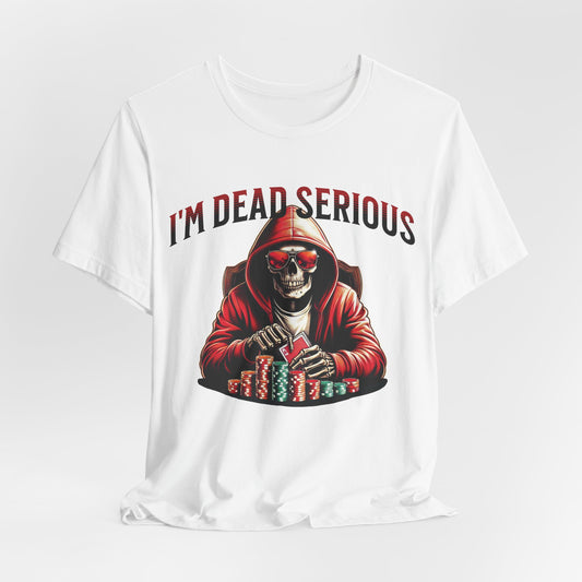 I'm Dead Serious Poker T-Shirt