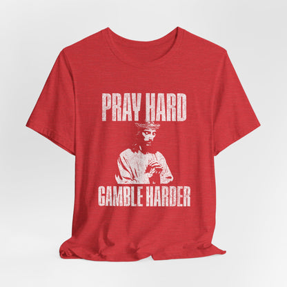 Pray Hard, Gamble Harder T-Shirt