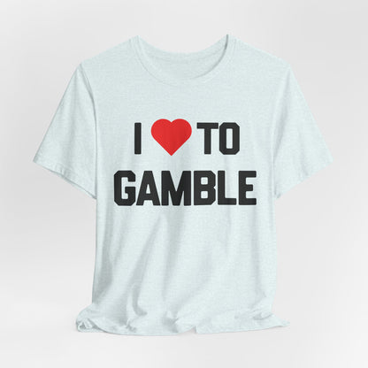 I Love to Gamble T-Shirt