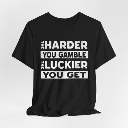 The Harder You Gamble T-Shirt