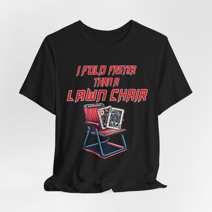 I Fold Faster Than a Lawn Chair Poker T-Shirt