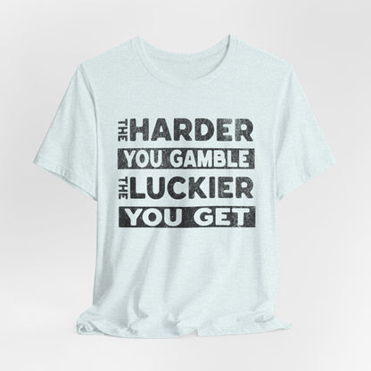 The Harder You Gamble T-Shirt
