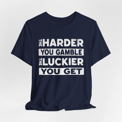 The Harder You Gamble T-Shirt