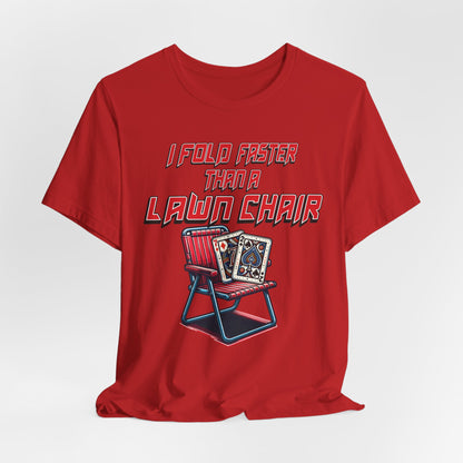I Fold Faster Than a Lawn Chair Poker T-Shirt
