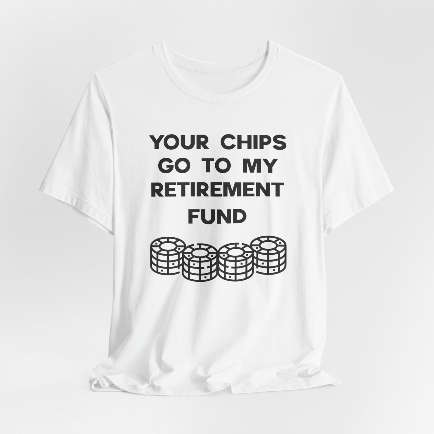 Your Chips Go to My Retirement Fund T-Shirt