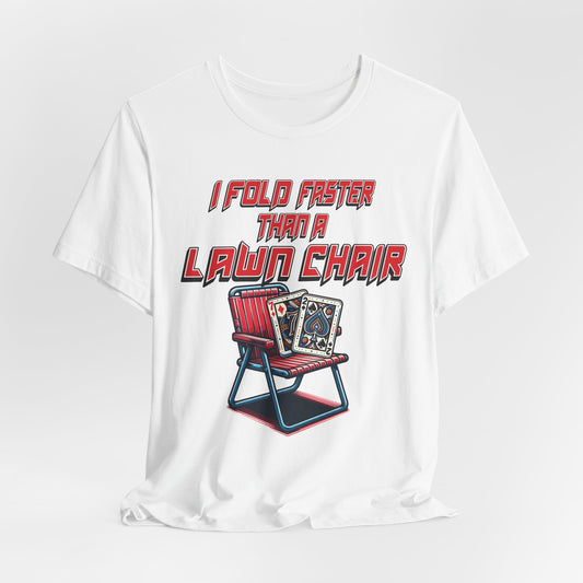 I Fold Faster Than a Lawn Chair Poker T-Shirt