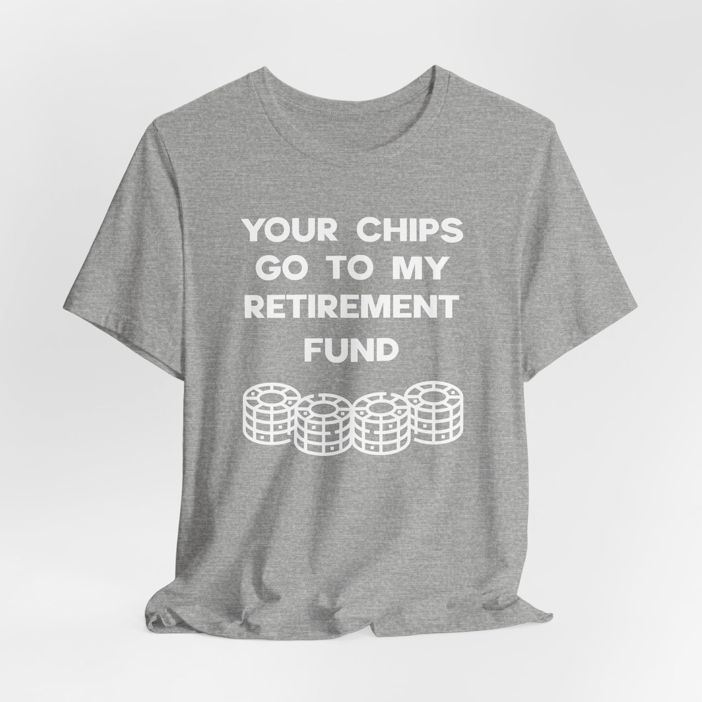 Your Chips Go to My Retirement Fund T-Shirt