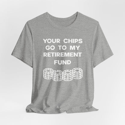 Your Chips Go to My Retirement Fund T-Shirt