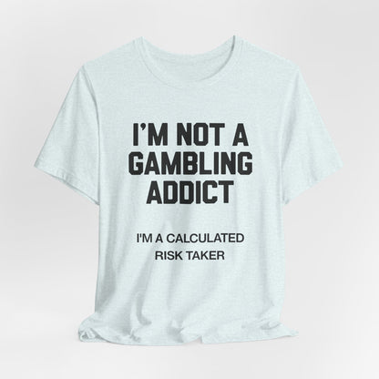 I'm Not a Gambling Addict T-Shirt