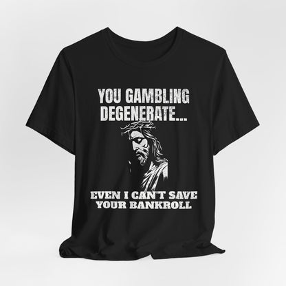 You Gambling Degenerate T-Shirt