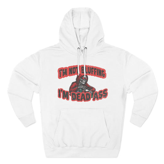 I'm Not Bluffing: I'm Dead Ass — Premium 3-Panel Fleece Hoodie