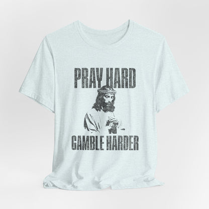 Pray Hard, Gamble Harder T-Shirt
