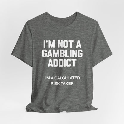 I'm Not a Gambling Addict T-Shirt