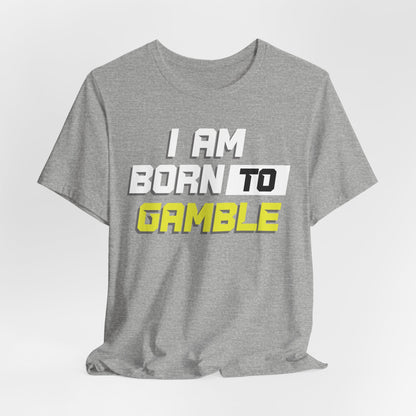 I Am Born To Gamble T-Shirt